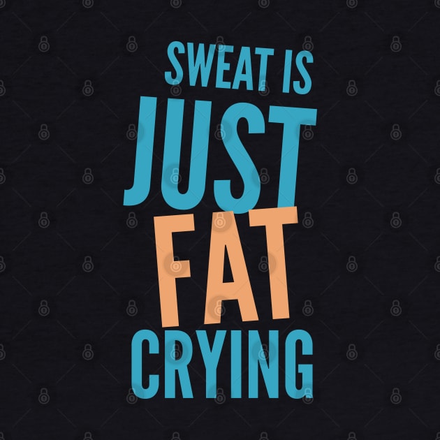 Sweat Is Just Fat Crying, Funny Exercise Design by docferds